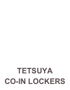 TETSUYA
CO-IN LOCKERS
