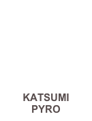 KATSUMI
PYRO